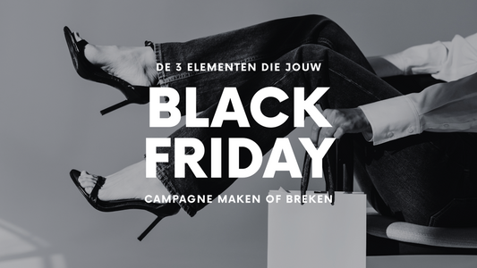 De 3 elementen die jouw Black Friday campagne maken of breken